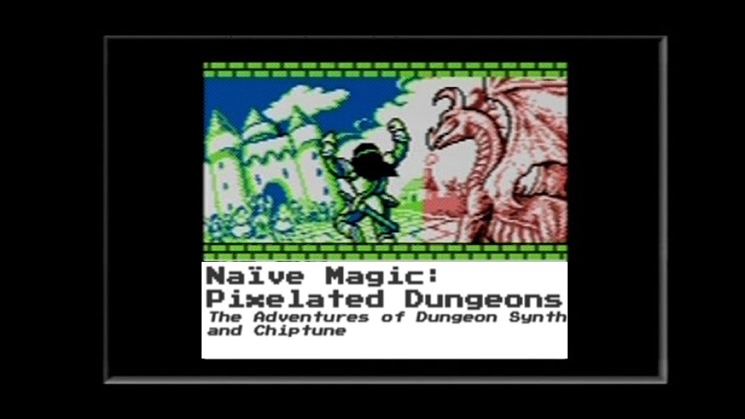 Naive Magic: Pixelated Dungeons: The Adventures of Dungeon Synth and Chiptune